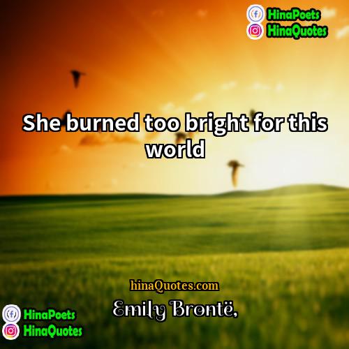 Emily Bronte Quotes | She burned too bright for this world.
